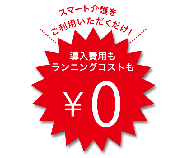スマート介護を導入費用もご利用いただくだけ!ランニングコストも 0円