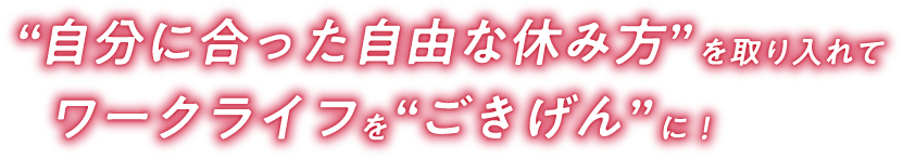 '自分に合った自由な休み方'を取り入れてワークライフを'ごきげん'に！