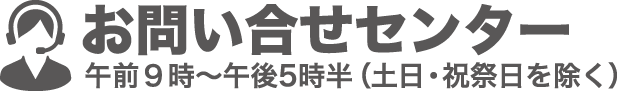 お問い合わせセンター午前9時～午後5時半(土日・祝祭日を除く)